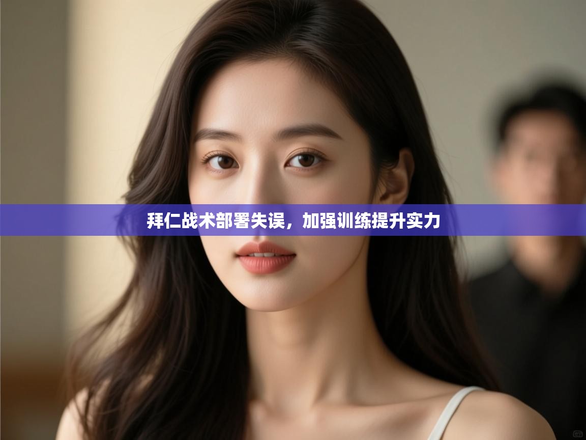 kaiyun体育入口-拜仁战术部署失误，加强训练提升实力  第1张