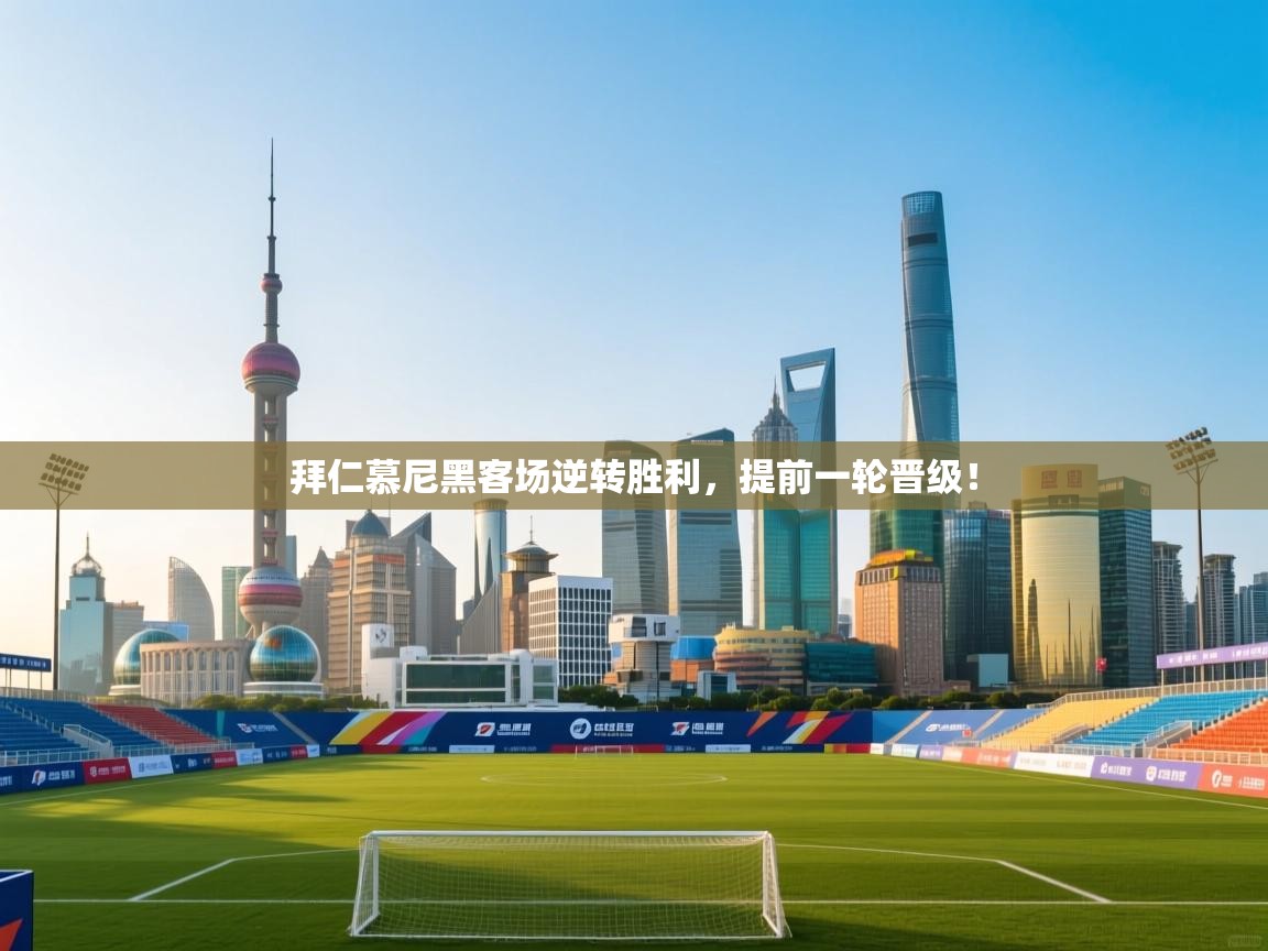 kaiyun-拜仁慕尼黑客场逆转胜利，提前一轮晋级！  第3张