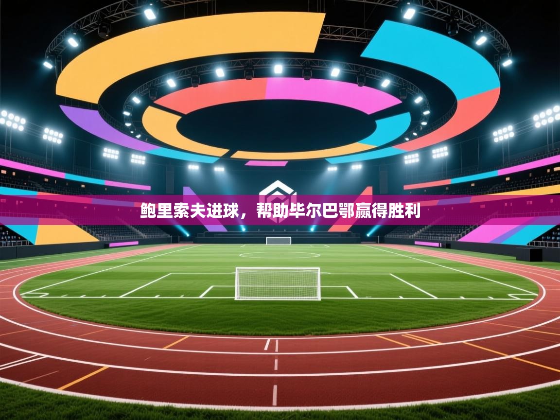 开云体育忘记密码找回-鲍里索夫进球，帮助毕尔巴鄂赢得胜利  第1张