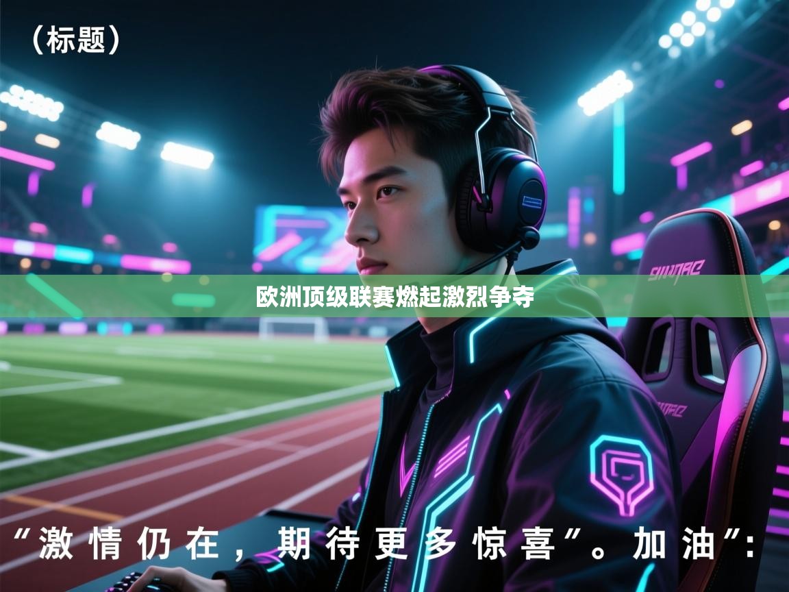 开云直播-欧洲顶级联赛燃起激烈争夺 第2张