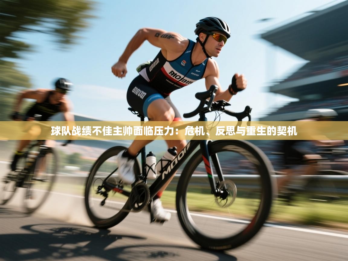 kaiyun sports-球队战绩不佳主帅面临压力：危机、反思与重生的契机  第2张